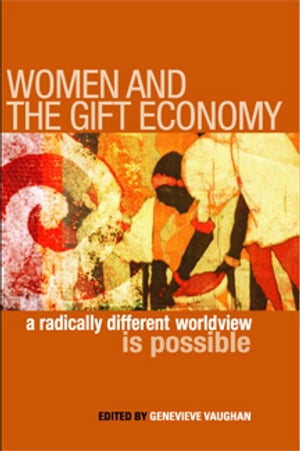 Women and the Gift Economy A Radically Different Worldview is Possible