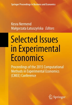 Selected Issues in Experimental Economics Proceedings of the 2015 Computational Methods in Experimental Economics (CMEE) Conference【電子書籍】