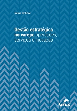 Gest?o estrat?gica no varejo: opera??es, servi?os e inova??oŻҽҡ[ Vania Dohme ]