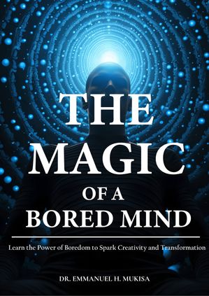 The Magic Of A Bored Mind