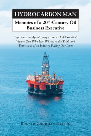 Hydrocarbon Man Memoirs of a 20th-Century Oil Business Executive Experience the Age of Energy from an Oil Executive’s ViewーOne Who Has Witnessed the Trials and Transitions of an Industry Fueling Our Lives