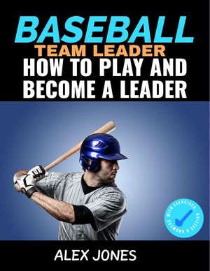 Baseball Team Leader: How to Play and Become a Leader