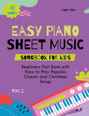 Easy Piano Sheet Music Songbook for Kids Beginners First Book with Easy to Play Popular, Classic and Christmas Songs 40 Songs Part 2【電子書籍】 Henry White