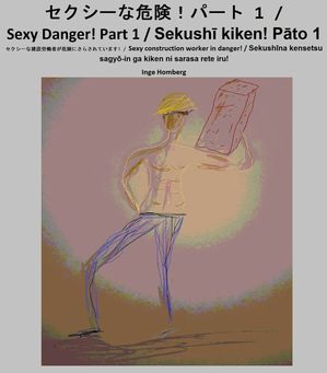 Sexy Danger! Part 1 / Sekush? kiken! P?to 1 Sexy construction worker in danger! / Sekush?na kensetsu sagy?-in ga kiken ni sarasa rete iru!【電子書籍】[ Inge Homberg ]