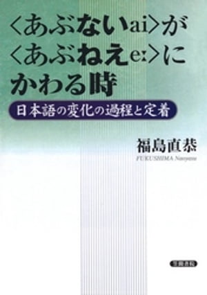 〈あぶない〉が〈あぶねえ〉にかわる時　日本語の変化の過程と定着