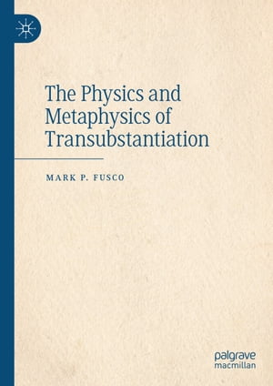 The Physics and Metaphysics of TransubstantiationŻҽҡ[ Mark P. Fusco...