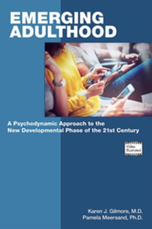 Emerging Adulthood A Psychodynamic Approach to the New Developmental Phase of the 21st Century【電子書籍】[ Karen J. Gilmore, MD ]