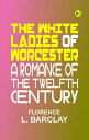The White Ladies of Worcester: A Romance of the Twelfth Century【電子書籍】[ Florence ...