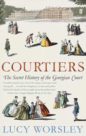 Courtiers The Secret History of the Georgian Court【電子書籍】 Lucy Worsley