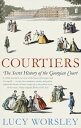 Courtiers The Secret History of the Georgian Court【電子書籍】 Lucy Worsley