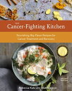 The Cancer-Fighting Kitchen, Second Edition Nourishing, Big-Flavor Recipes for Cancer Treatment and Recovery A Cookbook 【電子書籍】 Rebecca Katz
