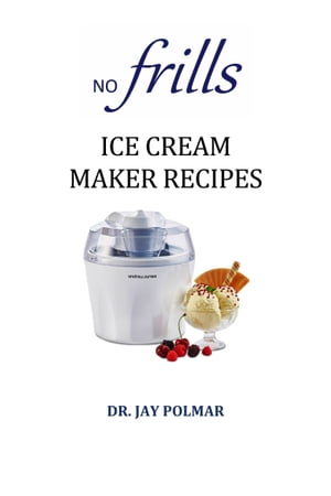 No Frills Ice Cream Maker RecipesŻҽҡ[ Dr. Jay Polmar ]