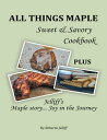 All Things Maple Sweet & Savory Cookbook: Plus Jelliff's Maple Story... Joy In the Journey【電子書籍】[ Roberta Jelliff ]