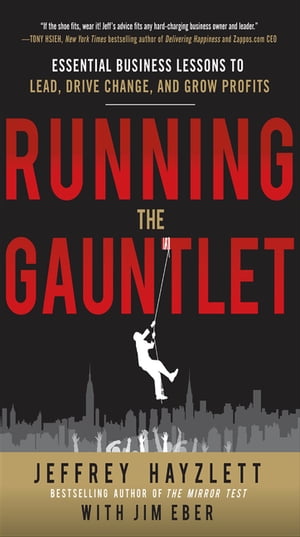 Running the Gauntlet: Essential Business Lessons to Lead, Drive Change, and Grow Profits【電子書籍】[ Jeffrey W. Hayzlett ]