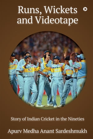 Runs, Wickets and Videotape Story of Indian Cricket in the Nineties【電子書籍】 Apurv Medha Anant Sardeshmukh