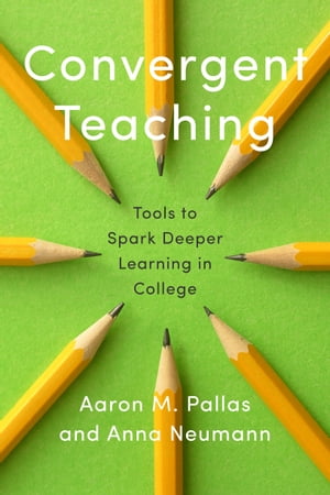 Convergent Teaching Tools to Spark Deeper Learning in College【電子書籍】[ Aaron M. Pallas ]