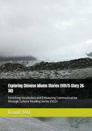 Exploring Chinese Idioms Stories (V02/5-Story 26-50) 探索中国成?故事 Enriching Vocabulary and Enhancing Communication through Culture Reading Series V2023 中国文化中高?????【電子書籍】[ DAVID YAO ]