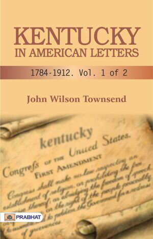 Kentucky in American Letters, 1784-1912. Vol. 1 of 2Żҽҡ[ John Wilso...