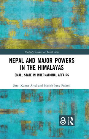 Nepal and Major Powers in the Himalayas Small State in International Affairs【電子書籍】[ Saroj Kumar Aryal ]