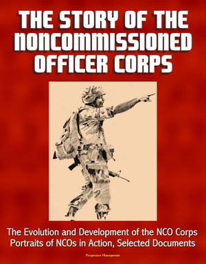 ŷKoboŻҽҥȥ㤨The Story of the Noncommissioned Officer Corps: The Evolution and Development of the NCO Corps, Portraits of NCOs in Action, Selected DocumentsŻҽҡ[ Progressive Management ]פβǤʤ1,057ߤˤʤޤ