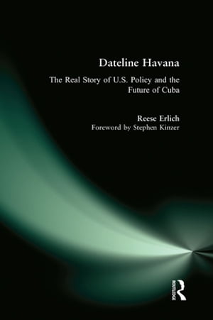 Dateline Havana The Real Story of Us Policy and the Future of Cuba【電子書籍】[ Reese Erlich ]