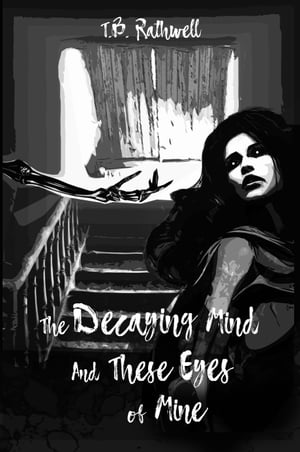 The Decaying Mind and These Eyes of Mine【電子書籍】 T.B Rathwell