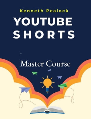 YouTube Shorts: Master Course【電子書籍】[ Kenneth Pealock ]