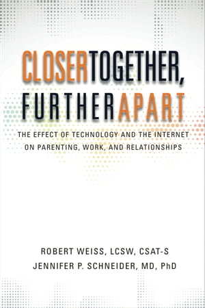 Closer Together, Further Apart: The Effect of Technology and the Internet on Parenting, Work, and Relationships【電子書籍】 Robert Weiss