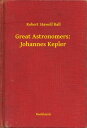 Great Astronomers: Johannes Kepler【電子書籍】[ Robert Stawell Ball ]