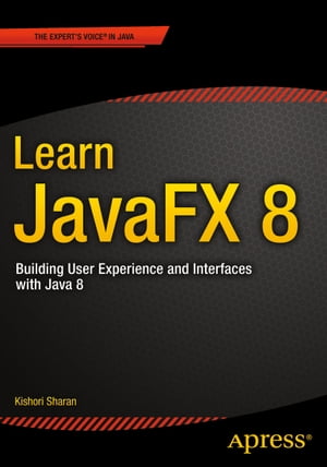 Learn JavaFX 8 Building User Experience and Interfaces with Java 8【電子書籍】[ Kishori Sharan ]