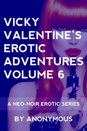 Vicky Valentine's Erotic Adventures Volume 6: A Neo-Noir Erotic Series