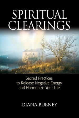 Spiritual Clearings Sacred Practices to Release Negative Energy and Harmonize Your LifeŻҽҡ[ Diana Burney ]