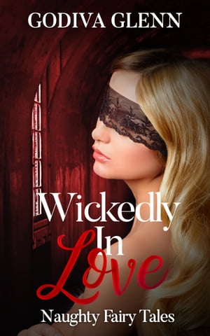 Wickedly in Love Naughty Fairy tales【電子書籍】[ Godiva Glenn ]