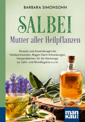 Salbei - Mutter aller Heilpflanzen. Kompakt-Ratgeber Rezepte und Anwendungen bei Halsbeschwerden, Magen-Darm-Erkrankungen, Hautproblemen, f?r die Atemwege, zur Zahn- und Mundhygiene u. v. m.