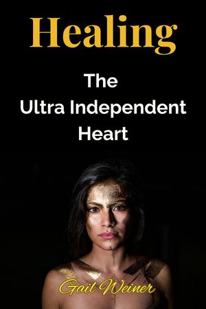 Healing The Ultra Independent Heart【電子書籍】[ Gail Weiner ](3)