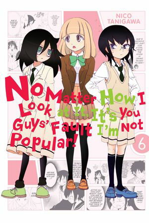 No Matter How I Look at It, It's You Guys' Fault I'm Not Popular!, Vol. 6【電子書籍】[ Nico Tanigawa ]