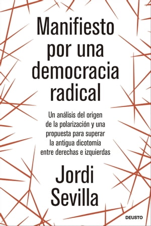 Manifiesto por una democracia radical Un an?lisis del origen de la polarizaci?n y una propuesta para superar la antigua dicotom?a entre derechas e izquierdas