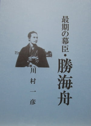 最期の幕臣・勝海舟【電子書籍】[ 川村 一彦 ]