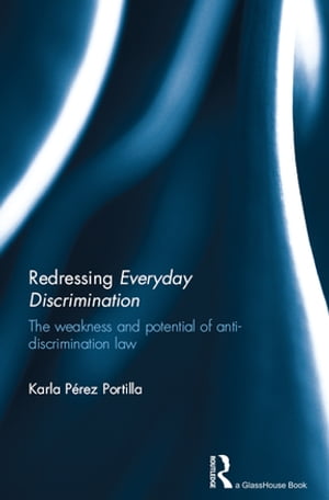 Redressing Everyday Discrimination The Weakness and Potential of Anti-Discrimination LawŻҽҡ[ Karla Portilla ]