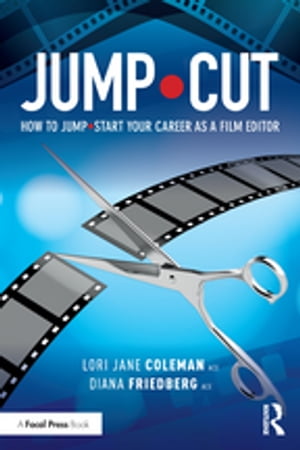 JUMP CUT How to Jump Start Your Career as a Film Editor【電子書籍】 Lori Jane Coleman