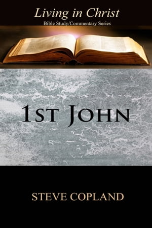1st John: Living in Christ: Bible Study/Commentary Series【電子書籍】 Steve Copland
