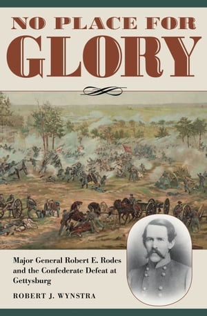 No Place for Glory Major General Robert E. Rodes and the Confederate Defeat at GettysburgŻҽҡ[ Robert J. Wynstra ]
