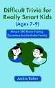 Difficult Trivia for Really Smart Kids (Ages 7-9): Almost 300 Brain-Testing Ques...