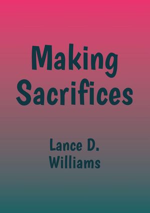Making Sacrifices【電子書籍】[ Lance D. Williams ]