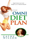 The Omni Diet Plan: High Protein Low Carb Weight Loss to Optimum Health【電子書籍】 Cathy Wilson