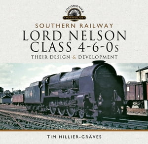 Southern Railway, Lord Nelson Class 4-6-0s Their Design Development【電子書籍】 Tim Hillier-Graves