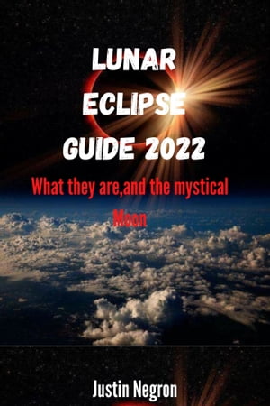 LUNAR ECLIPSE GUIDE 2022 WHAT THEY ARE AND THE MYSTICAL MOONŻҽҡ[ Justin Negron ]