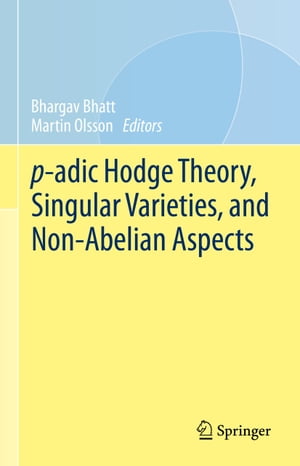 p-adic Hodge Theory, Singular Varieties, and Non-Abelian Aspects【電子書籍】