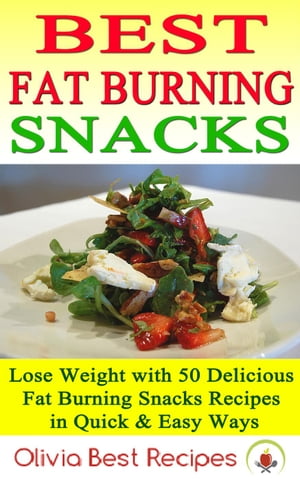 Best Fat Burning Snacks: Lose Weight with 50 Delicious Fat Burning Snacks Recipes in Quick & Easy Ways