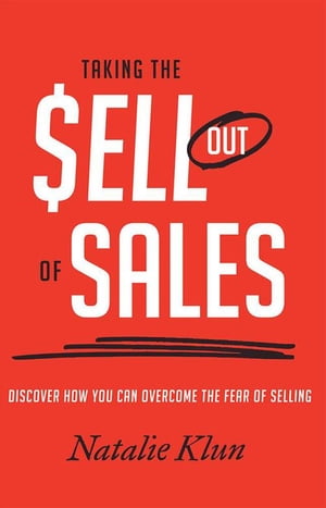 Taking the Sell out of Sales Discover How You Can Overcome the Fear of Selling【電子書籍】[ Natalie Klun ]